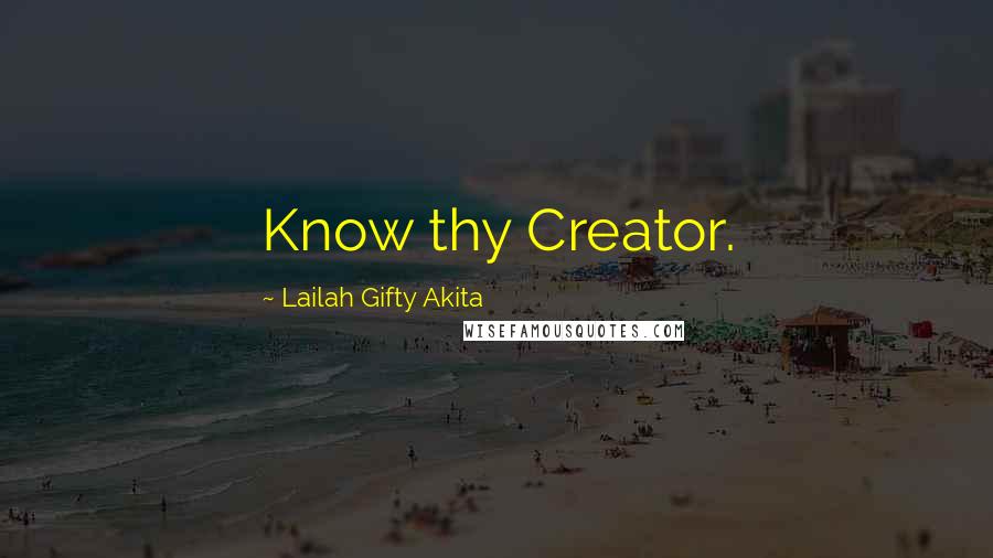 Lailah Gifty Akita Quotes: Know thy Creator.