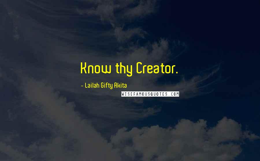 Lailah Gifty Akita Quotes: Know thy Creator.