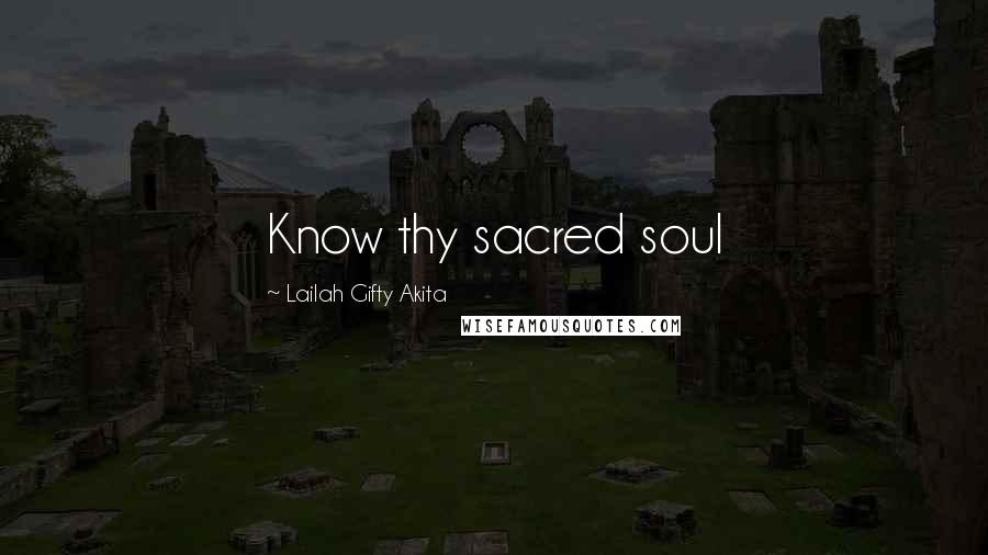 Lailah Gifty Akita Quotes: Know thy sacred soul
