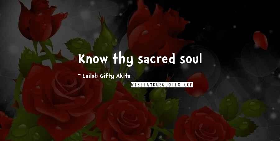 Lailah Gifty Akita Quotes: Know thy sacred soul