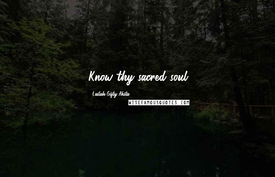 Lailah Gifty Akita Quotes: Know thy sacred soul