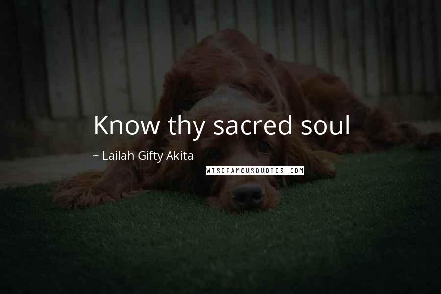 Lailah Gifty Akita Quotes: Know thy sacred soul