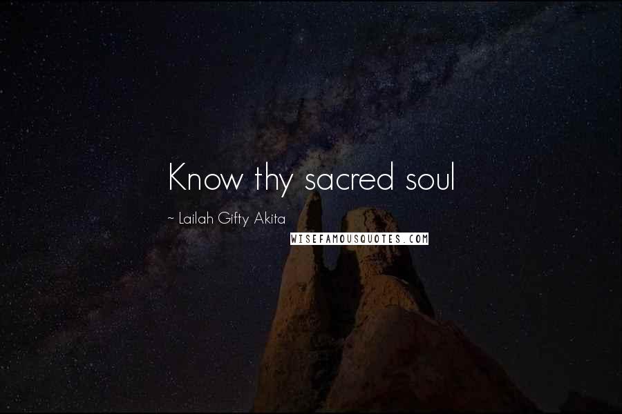 Lailah Gifty Akita Quotes: Know thy sacred soul