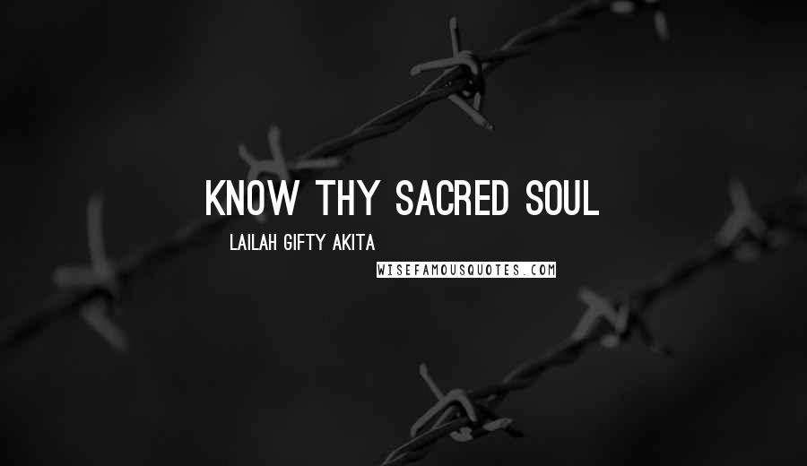 Lailah Gifty Akita Quotes: Know thy sacred soul