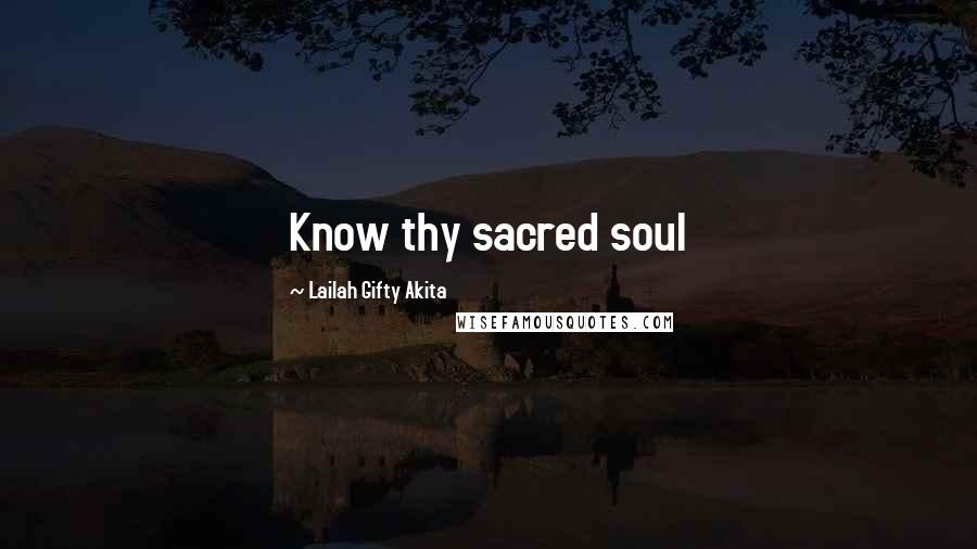 Lailah Gifty Akita Quotes: Know thy sacred soul
