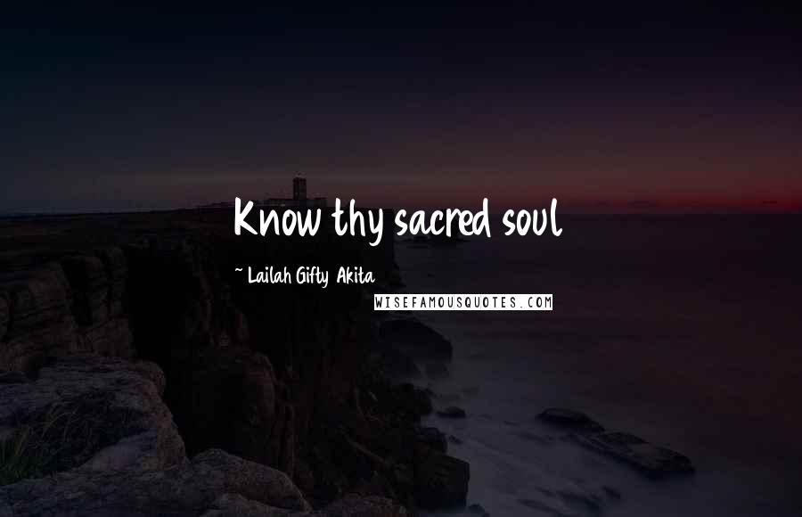 Lailah Gifty Akita Quotes: Know thy sacred soul