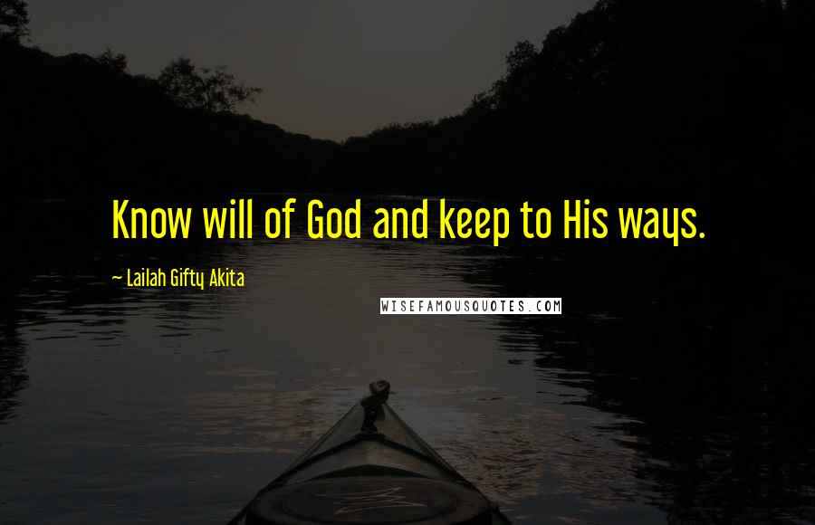 Lailah Gifty Akita Quotes: Know will of God and keep to His ways.