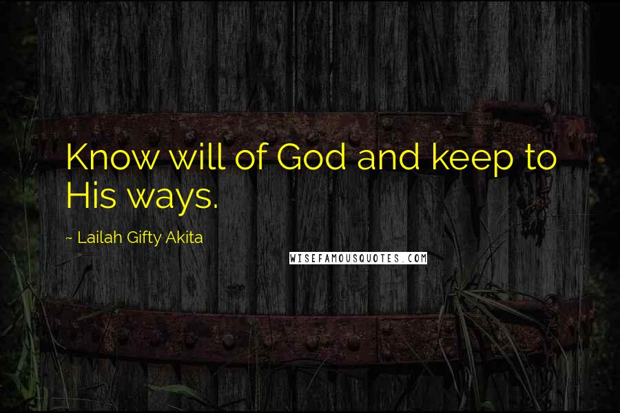 Lailah Gifty Akita Quotes: Know will of God and keep to His ways.