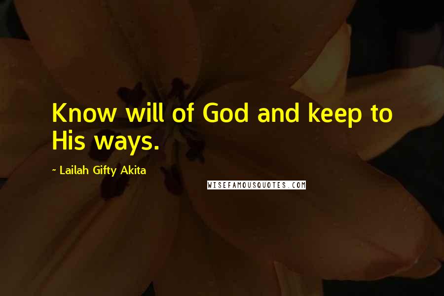 Lailah Gifty Akita Quotes: Know will of God and keep to His ways.