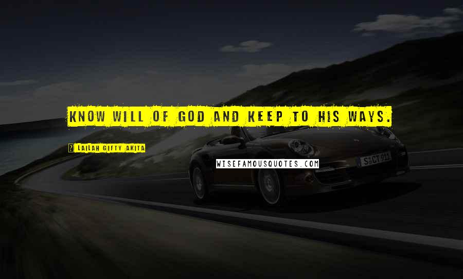 Lailah Gifty Akita Quotes: Know will of God and keep to His ways.