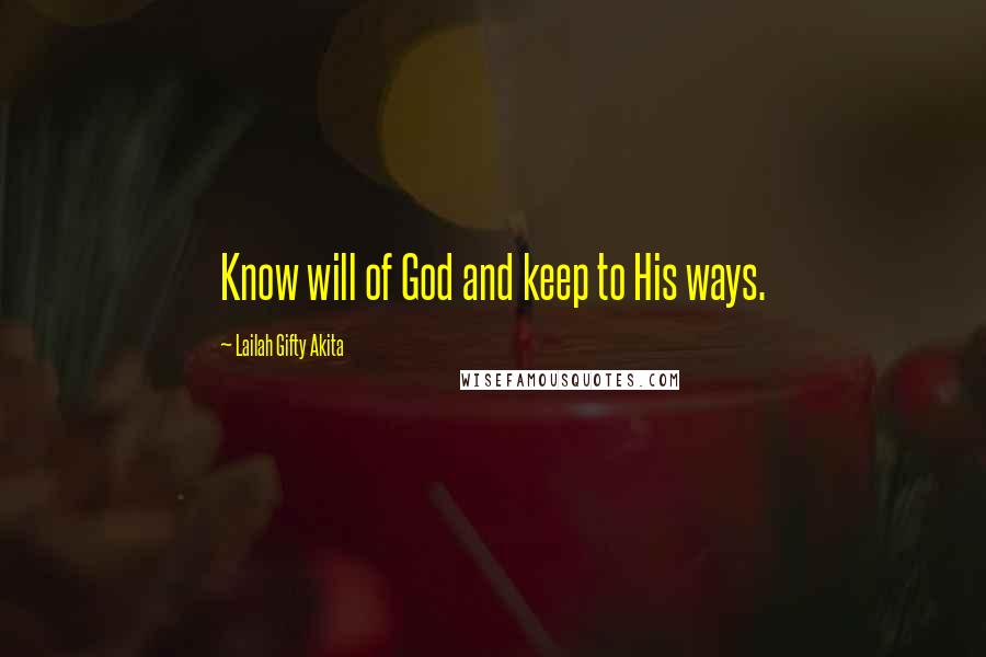 Lailah Gifty Akita Quotes: Know will of God and keep to His ways.