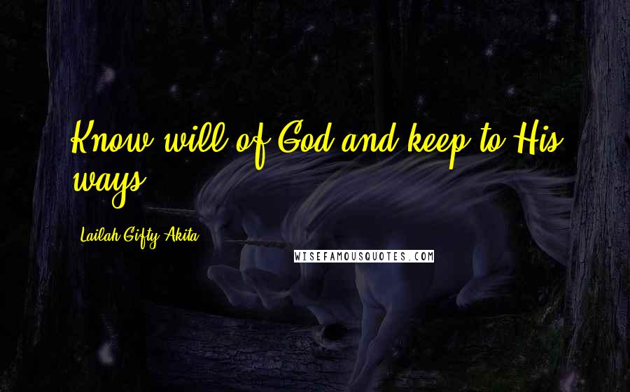 Lailah Gifty Akita Quotes: Know will of God and keep to His ways.