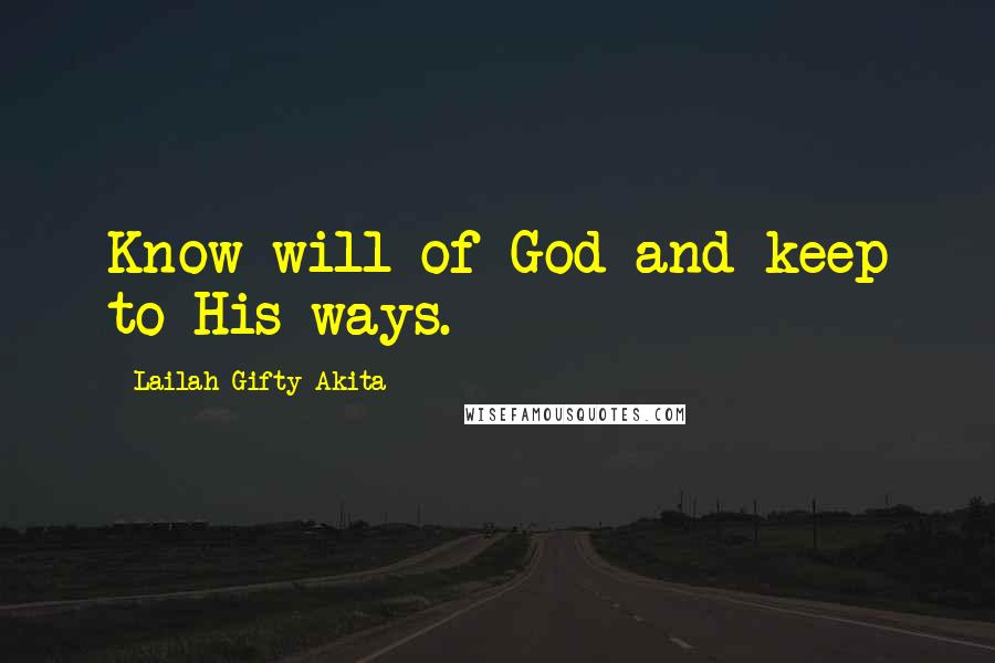 Lailah Gifty Akita Quotes: Know will of God and keep to His ways.