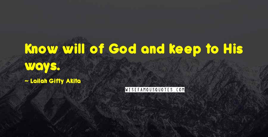 Lailah Gifty Akita Quotes: Know will of God and keep to His ways.