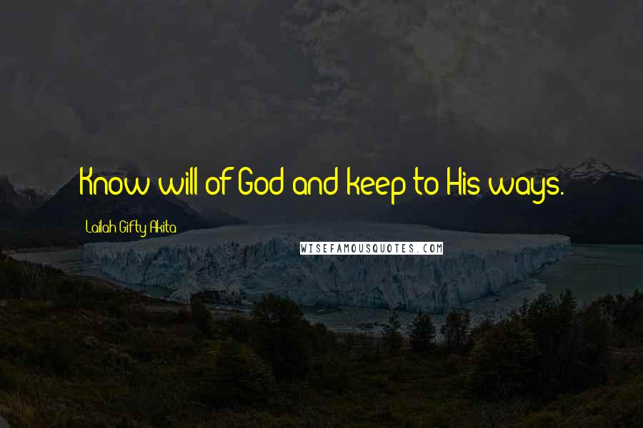 Lailah Gifty Akita Quotes: Know will of God and keep to His ways.