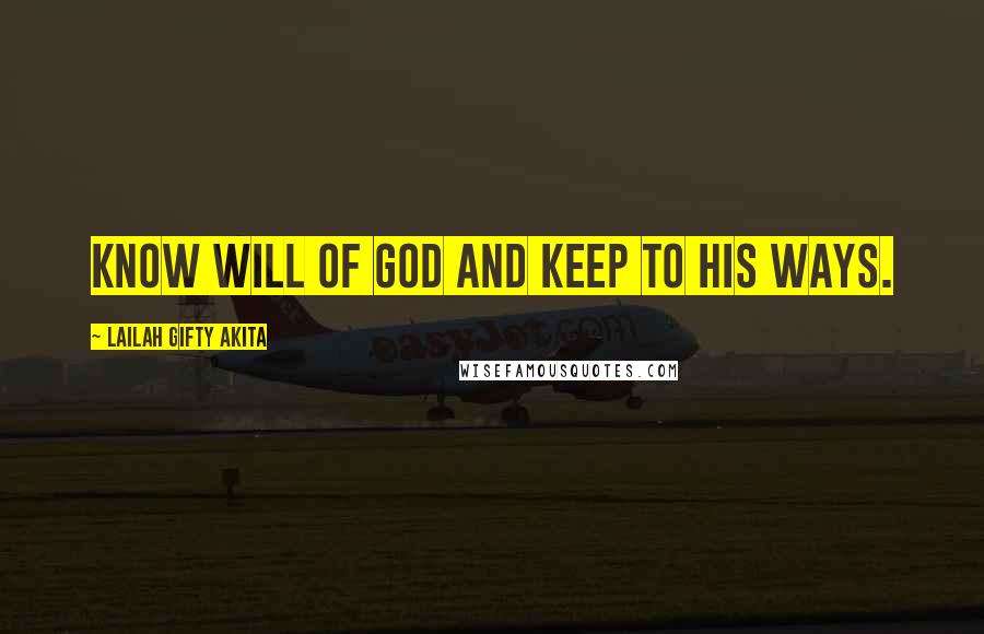 Lailah Gifty Akita Quotes: Know will of God and keep to His ways.