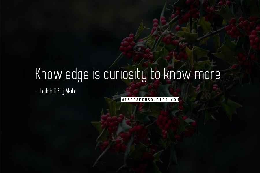 Lailah Gifty Akita Quotes: Knowledge is curiosity to know more.