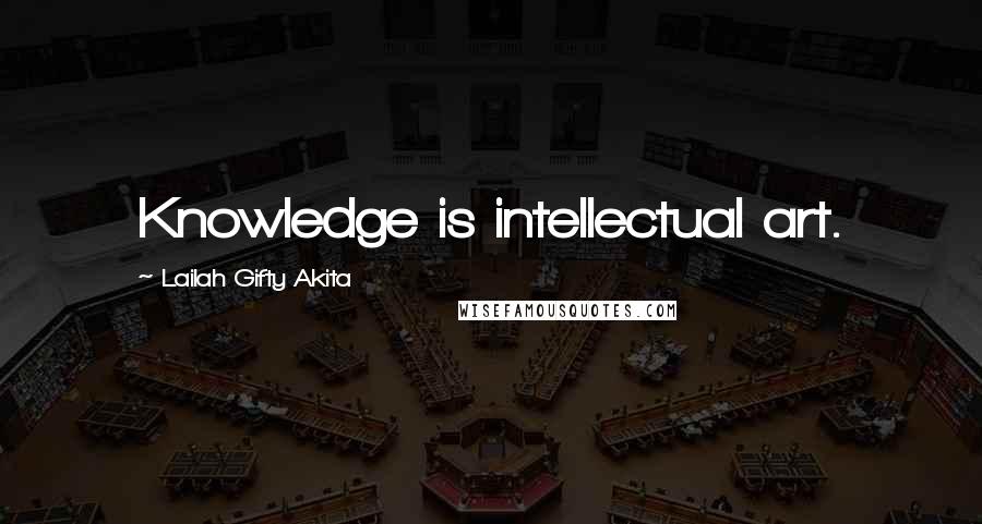 Lailah Gifty Akita Quotes: Knowledge is intellectual art.