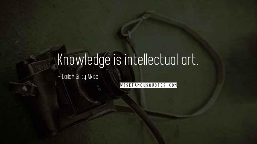 Lailah Gifty Akita Quotes: Knowledge is intellectual art.