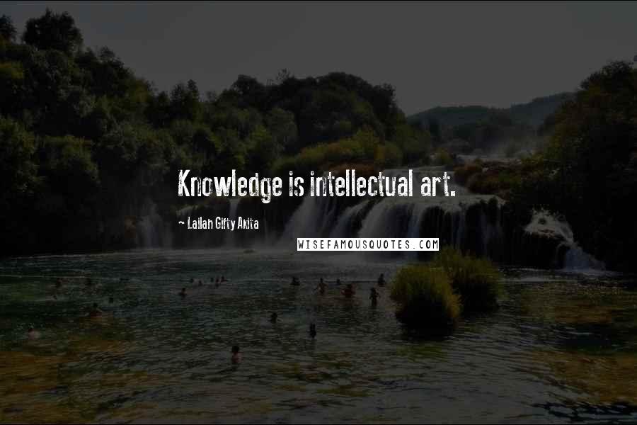 Lailah Gifty Akita Quotes: Knowledge is intellectual art.