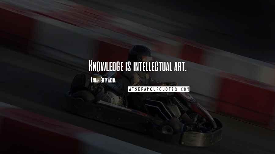 Lailah Gifty Akita Quotes: Knowledge is intellectual art.