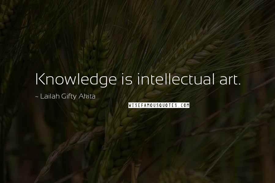 Lailah Gifty Akita Quotes: Knowledge is intellectual art.