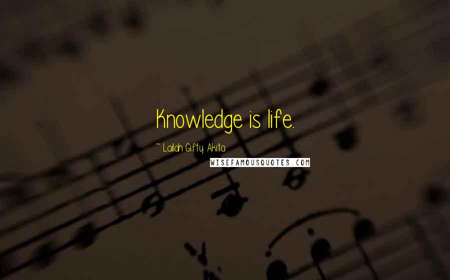 Lailah Gifty Akita Quotes: Knowledge is life.