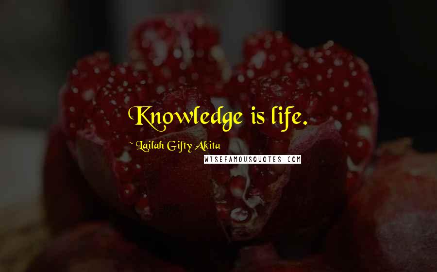 Lailah Gifty Akita Quotes: Knowledge is life.