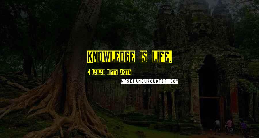 Lailah Gifty Akita Quotes: Knowledge is life.