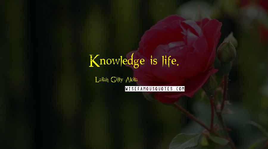 Lailah Gifty Akita Quotes: Knowledge is life.