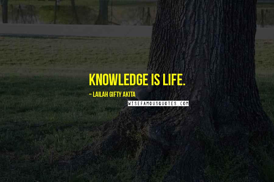 Lailah Gifty Akita Quotes: Knowledge is life.