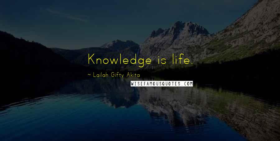 Lailah Gifty Akita Quotes: Knowledge is life.