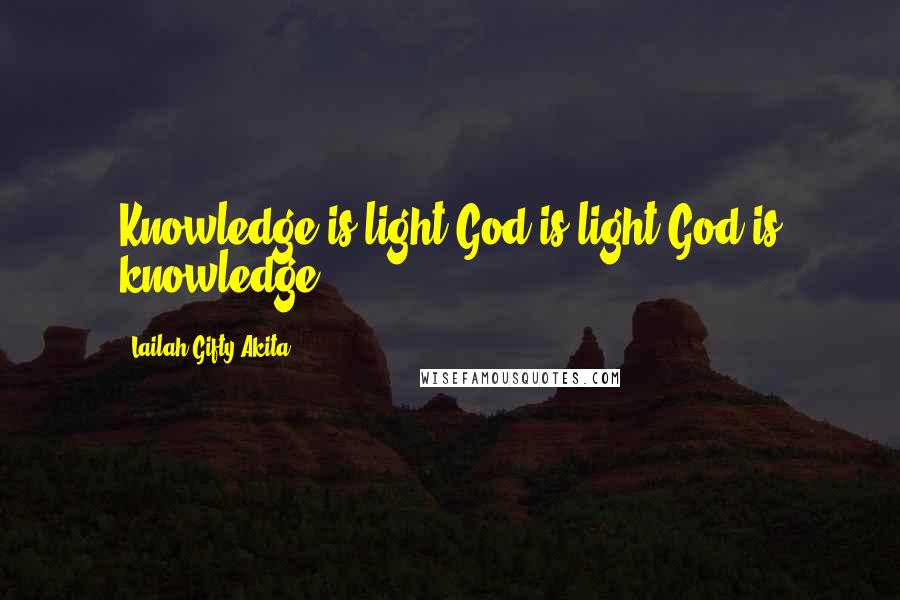 Lailah Gifty Akita Quotes: Knowledge is light.God is light.God is knowledge.