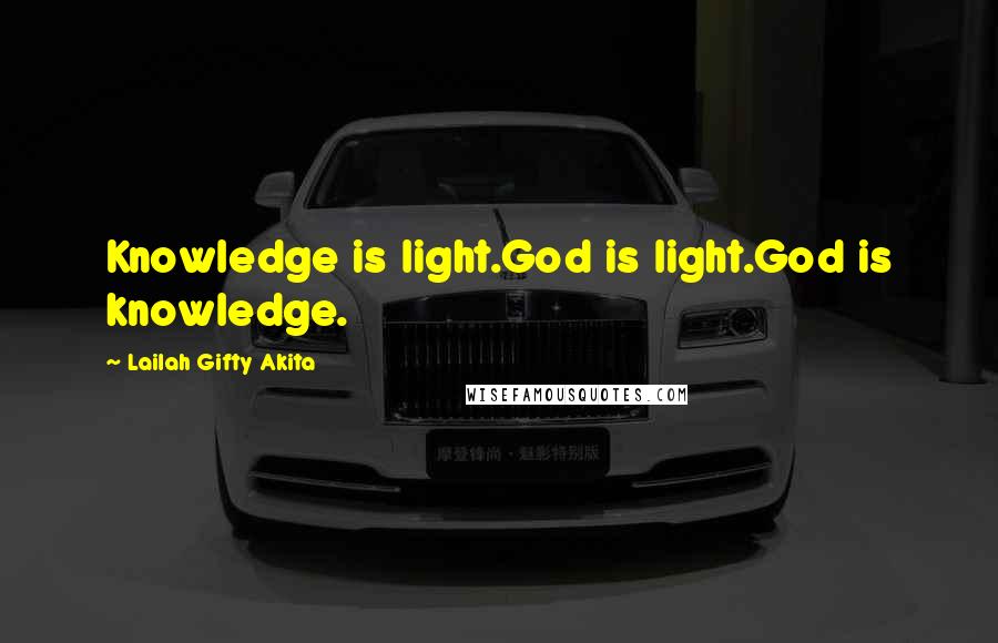 Lailah Gifty Akita Quotes: Knowledge is light.God is light.God is knowledge.