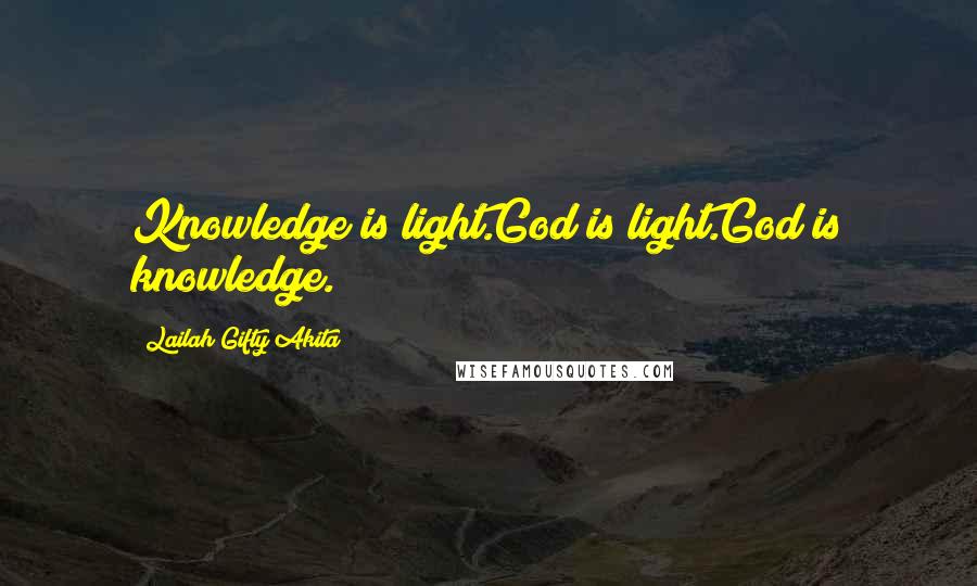 Lailah Gifty Akita Quotes: Knowledge is light.God is light.God is knowledge.