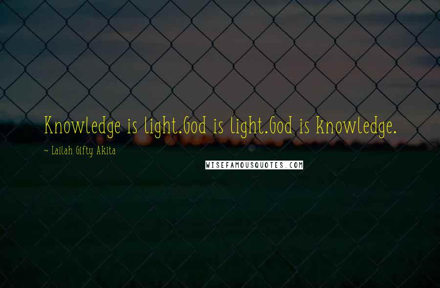 Lailah Gifty Akita Quotes: Knowledge is light.God is light.God is knowledge.