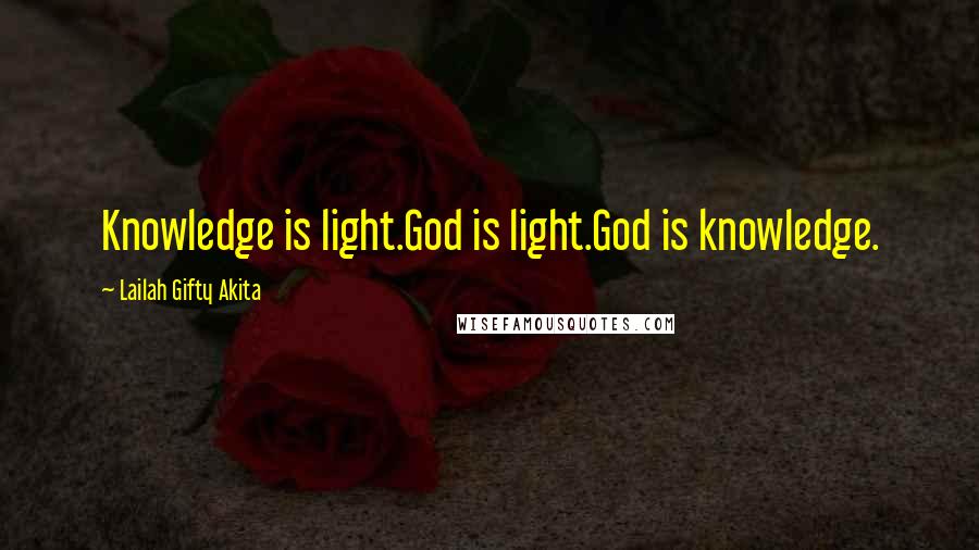 Lailah Gifty Akita Quotes: Knowledge is light.God is light.God is knowledge.
