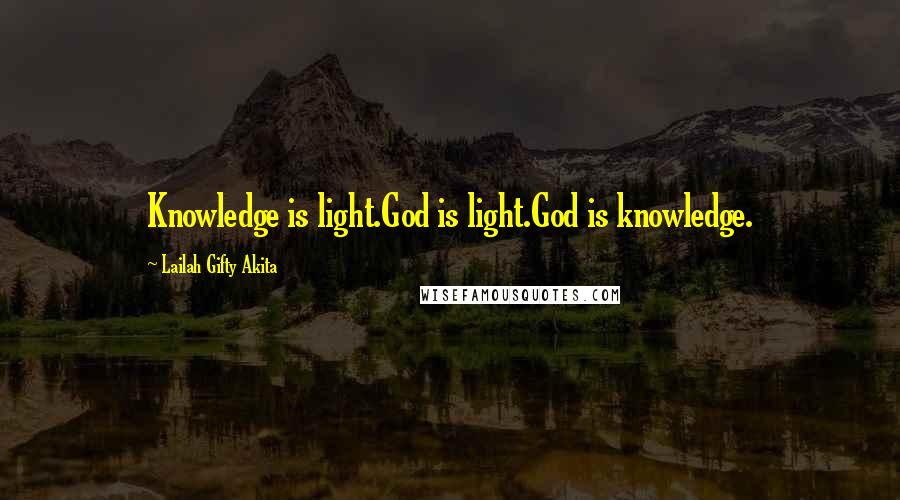Lailah Gifty Akita Quotes: Knowledge is light.God is light.God is knowledge.