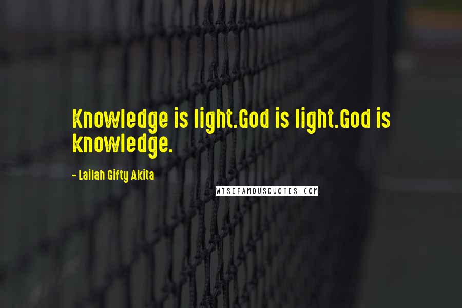 Lailah Gifty Akita Quotes: Knowledge is light.God is light.God is knowledge.