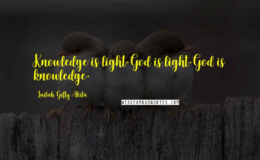 Lailah Gifty Akita Quotes: Knowledge is light.God is light.God is knowledge.
