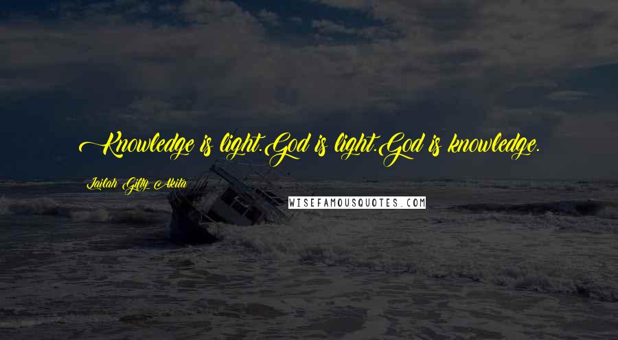 Lailah Gifty Akita Quotes: Knowledge is light.God is light.God is knowledge.