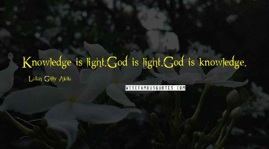 Lailah Gifty Akita Quotes: Knowledge is light.God is light.God is knowledge.