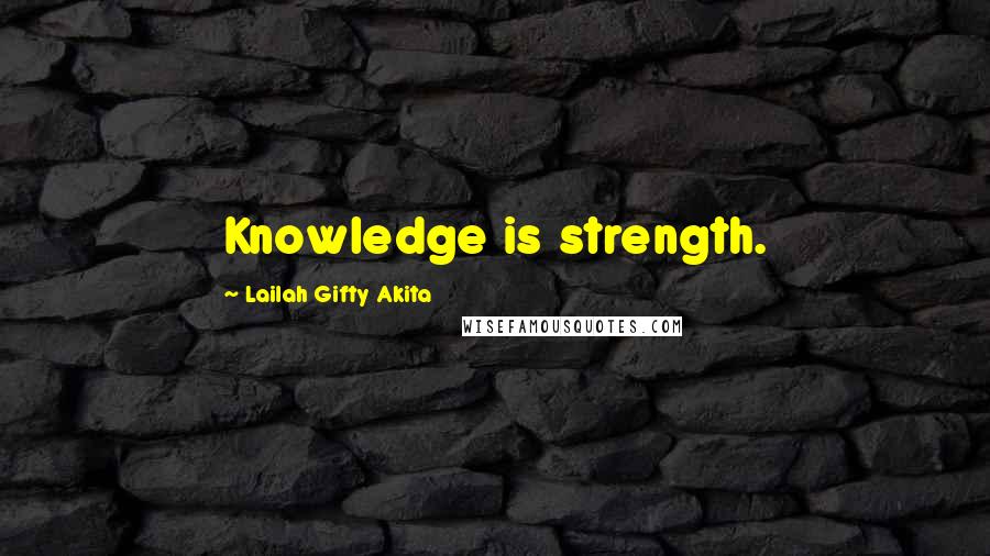 Lailah Gifty Akita Quotes: Knowledge is strength.