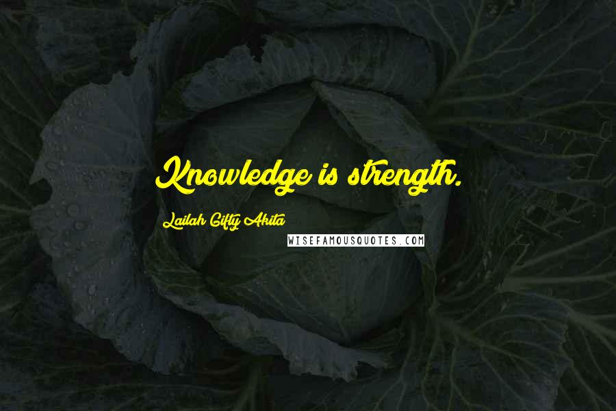 Lailah Gifty Akita Quotes: Knowledge is strength.