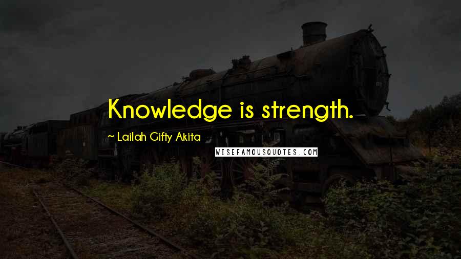 Lailah Gifty Akita Quotes: Knowledge is strength.