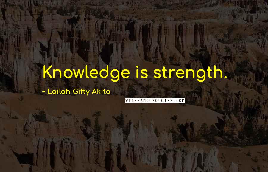 Lailah Gifty Akita Quotes: Knowledge is strength.