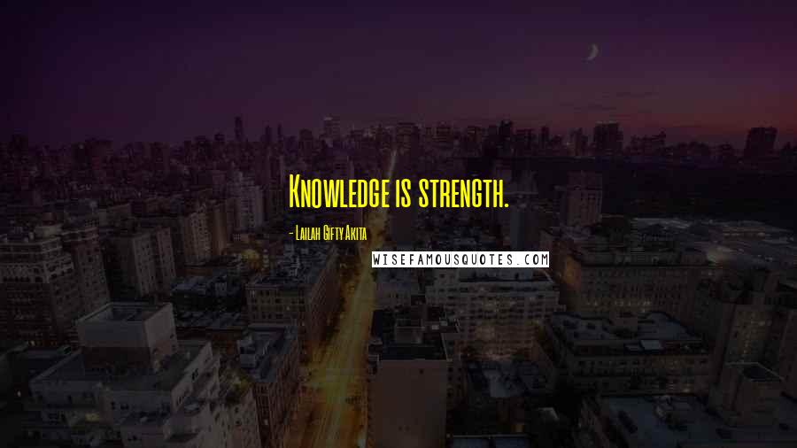 Lailah Gifty Akita Quotes: Knowledge is strength.