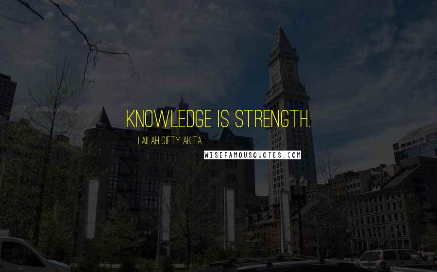 Lailah Gifty Akita Quotes: Knowledge is strength.