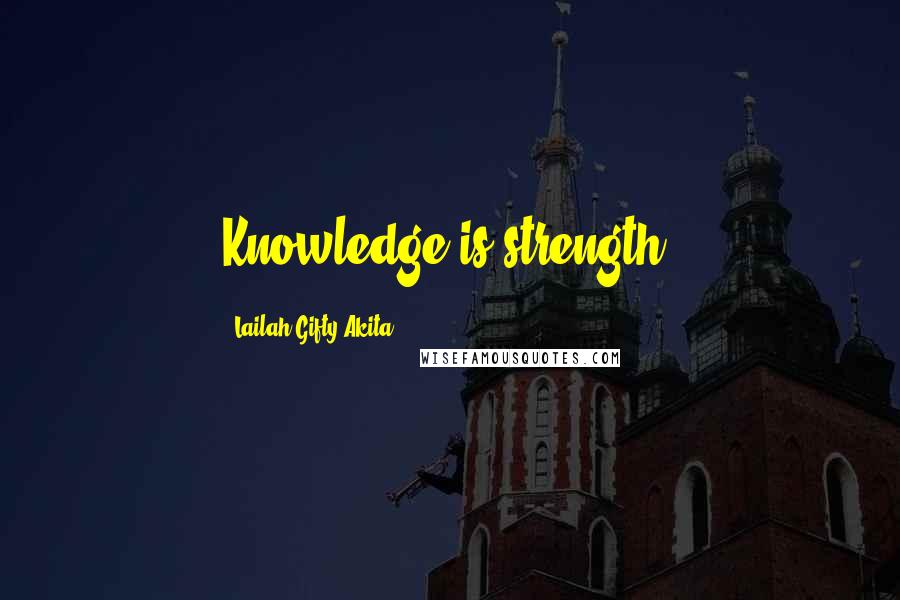 Lailah Gifty Akita Quotes: Knowledge is strength.