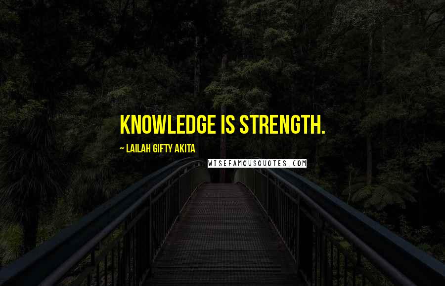 Lailah Gifty Akita Quotes: Knowledge is strength.